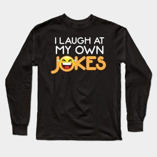 I Laugh at My Own Jokes - Funny Quote Long Sleeve T-Shirt